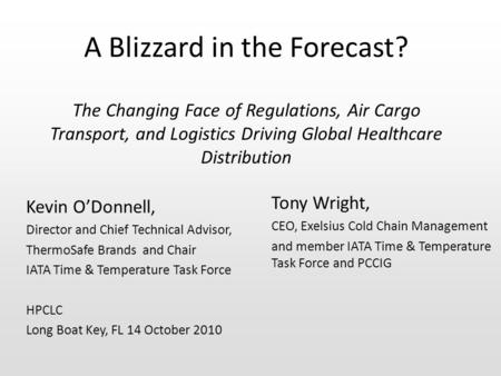 A Blizzard in the Forecast? The Changing Face of Regulations, Air Cargo Transport, and Logistics Driving Global Healthcare Distribution Kevin O’Donnell,