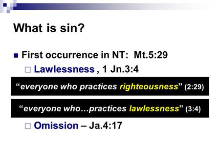 What is sin? First occurrence in NT: Mt.5:29  Lawlessness  Lawlessness, 1 Jn.3:4  Omission  Omission – Ja.4:17 “everyone who practices righteousness”