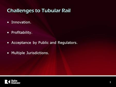 Challenges to Tubular Rail Innovation. Profitability. Acceptance by Public and Regulators. Multiple Jurisdictions. 1.