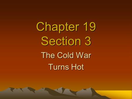 Chapter 19 Section 3 The Cold War Turns Hot.