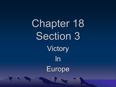 Chapter 18 Section 3 VictoryInEurope. Axis surrender in North Africa When France surrendered in 1940, Germany placed France’s territories in Africa under.