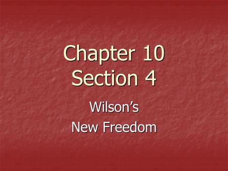 Chapter 10 Section 4 Wilson’s New Freedom.