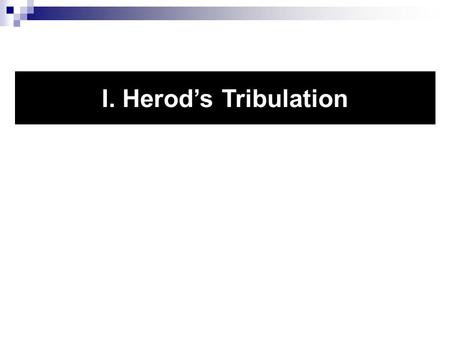 I. Herod’s Tribulation. Herod Agrippa I Born in 10 BC Father Aristobulus was executed 7 BC by Herod Gr.; sent him and mother to Rome Grew up on close.