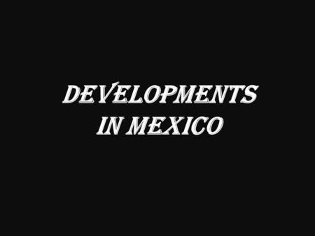 Developments in Mexico