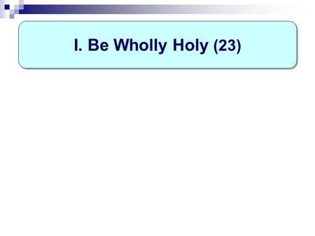 I. Be Wholly Holy (23). God of peace Emphatic: “Himself” True peace comes from God alone Sanctify relationship 1. Begins w. relationship, Hb.10:10 repentance.