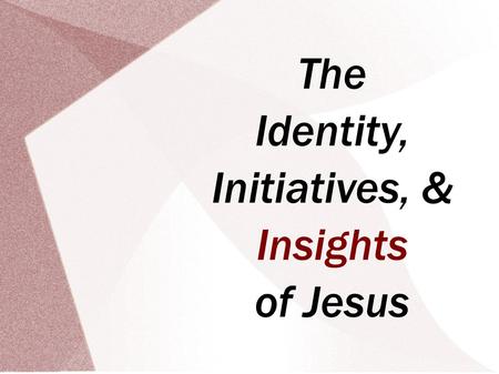 The Identity, Initiatives, & Insights of Jesus. The Initiatives of Jesus Seven Things You Must Do to Follow Jesus: 1. Receive Responsibility for Your.