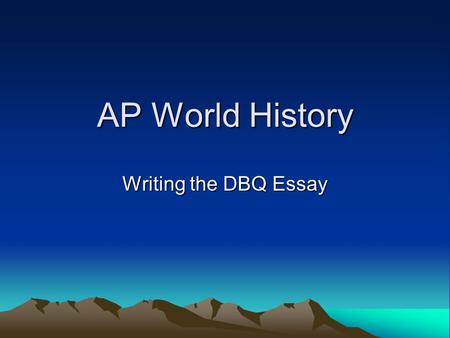 AP World History Writing the DBQ Essay.