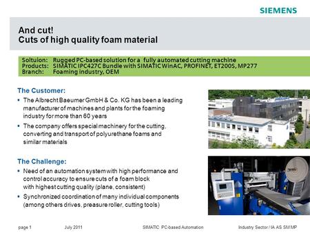 Page 1 July 2011 Industry Sector / IA AS SM MPSIMATIC PC-based Automation s Soltuion: Rugged PC-based solution for a fully automated cutting machine Products: