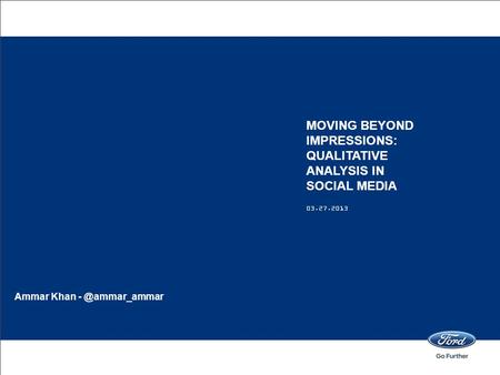 03.27.2013 MOVING BEYOND IMPRESSIONS: QUALITATIVE ANALYSIS IN SOCIAL MEDIA Ammar Khan