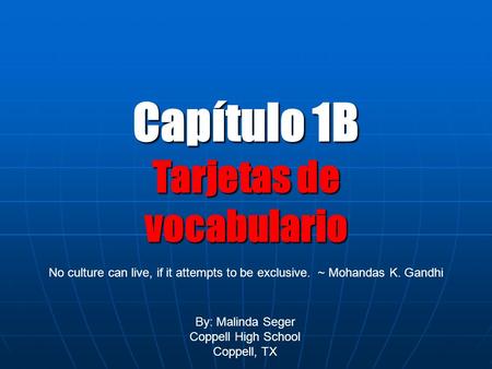 Capítulo 1B Tarjetas de vocabulario By: Malinda Seger Coppell High School Coppell, TX No culture can live, if it attempts to be exclusive. ~ Mohandas K.