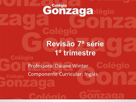 Revisão 7ª série 1º trimestre Professora: Daiane Winter Componente Curricular: Inglês.