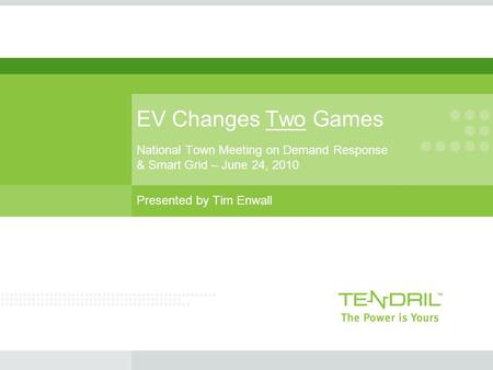 National Town Meeting on Demand Response & Smart Grid – June 24, 2010 Presented by Tim Enwall EV Changes Two Games.