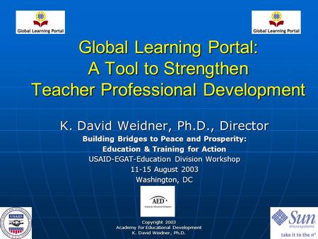 Copyright 2003 Academy for Educational Development K. David Weidner, Ph.D. K. David Weidner, Ph.D., Director Building Bridges to Peace and Prosperity: