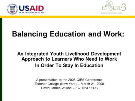 Balancing Education and Work: An Integrated Youth Livelihood Development Approach to Learners Who Need to Work In Order To Stay In Education A presentation.