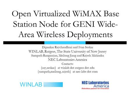 WINLAB Dipankar Raychaudhuri and Ivan Seskar WINLAB, Rutgers, The State University of New Jersey Sampath Rangarajan, Meilong Jiang and Rajesh Mahindra.