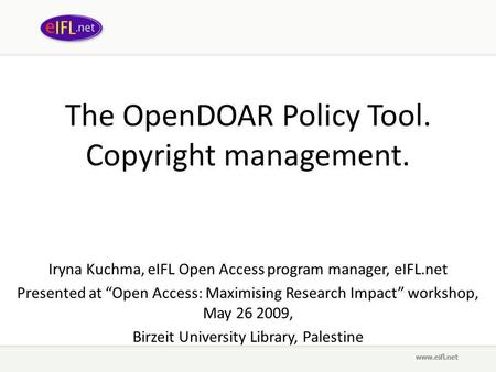 The OpenDOAR Policy Tool. Copyright management. Iryna Kuchma, eIFL Open Access program manager, eIFL.net Presented at “Open Access: Maximising Research.