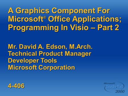 A Graphics Component For Microsoft ® Office Applications; Programming In Visio – Part 2 Mr. David A. Edson, M.Arch. Technical Product Manager Developer.