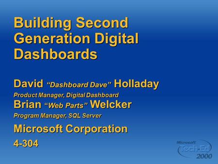 Building Second Generation Digital Dashboards David “Dashboard Dave” Holladay Product Manager, Digital Dashboard Brian “Web Parts” Welcker Program Manager,