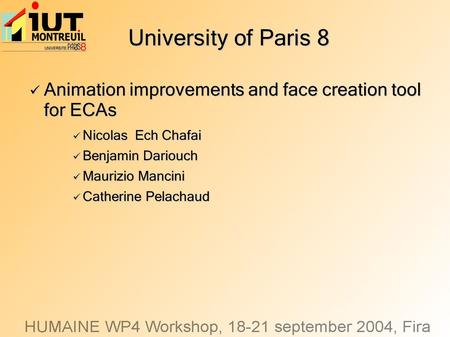 University of Paris 8 Animation improvements and face creation tool for ECAs Animation improvements and face creation tool for ECAs Nicolas Ech Chafai.