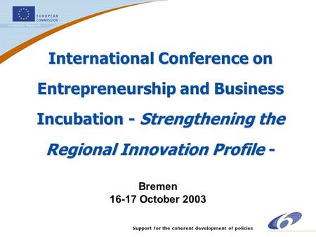 International Conference on Entrepreneurship and Business Incubation - Strengthening the Regional Innovation Profile - Bremen 16-17 October 2003.