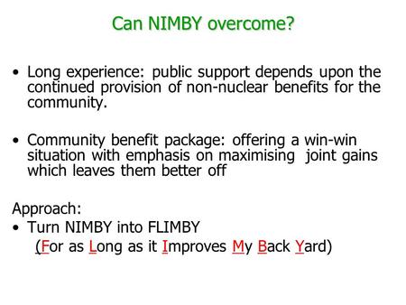 Can NIMBY overcome? Long experience: public support depends upon the continued provision of non-nuclear benefits for the community. Community benefit package: