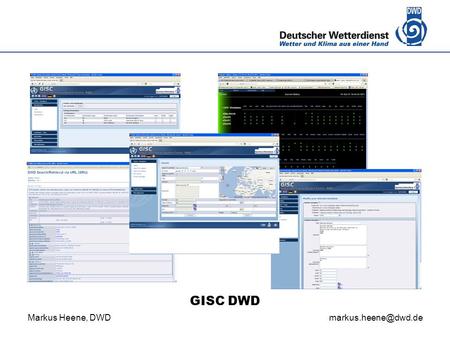 Markus Heene, DWD markus.heene@dwd.de GISC DWD Markus Heene, DWD					 markus.heene@dwd.de.