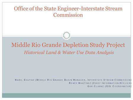 N ABIL S HAFIKE (M IDDLE R IO G RANDE B ASIN M ANAGER, I NTERSTATE S TREAM C OMMISSION ) R ENÉE M ARTÍNEZ (C HIEF I NFORMATION O FFICER ) G AR C LARKE.