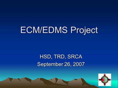 1 ECM/EDMS Project HSD, TRD, SRCA September 26, 2007.