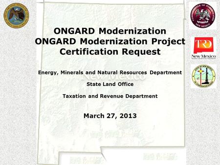 ONGARD Modernization ONGARD Modernization Project Certification Request Energy, Minerals and Natural Resources Department State Land Office Taxation and.