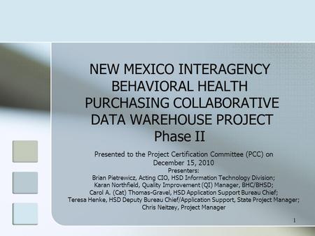 1 NEW MEXICO INTERAGENCY BEHAVIORAL HEALTH PURCHASING COLLABORATIVE DATA WAREHOUSE PROJECT Phase II Presented to the Project Certification Committee (PCC)