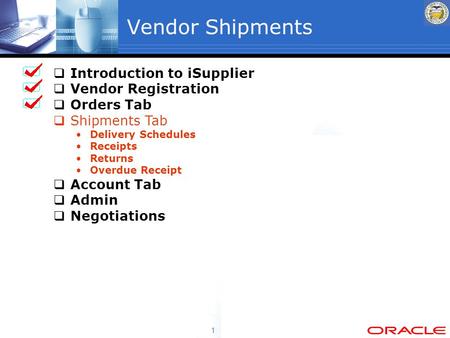 1 Vendor Shipments  Introduction to iSupplier  Vendor Registration  Orders Tab  Shipments Tab Delivery Schedules Receipts Returns Overdue Receipt 