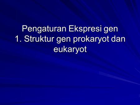 Pengaturan Ekspresi gen 1. Struktur gen prokaryot dan eukaryot