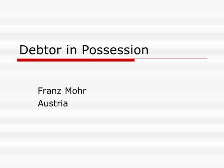 Debtor in Possession Franz Mohr Austria. Insolvency proceedings  bankruptcy-proceedings for entreprenneurs (Konkurs)  composition-proceedings (Ausgleichsverfahren)