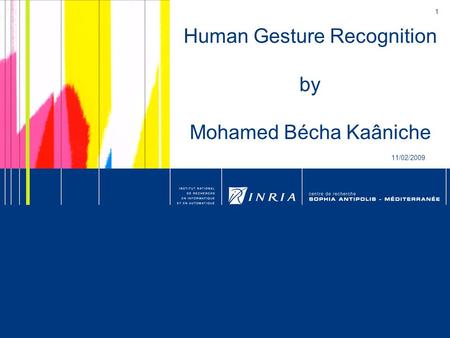 1 Human Gesture Recognition by Mohamed Bécha Kaâniche 11/02/2009.