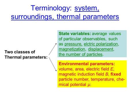 Terminology: system, surroundings, thermal parameters State variables: average values of particular observables, such as pressure, elctric polarization,