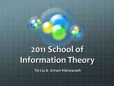 2011 School of Information Theory Tie Liu & Sriram Vishwanath Tie Liu & Sriram Vishwanath.