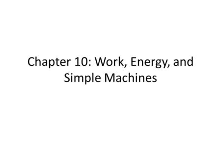 Chapter 10: Work, Energy, and Simple Machines