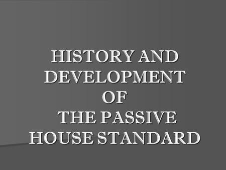 HISTORY AND DEVELOPMENT OF THE PASSIVE HOUSE STANDARD.