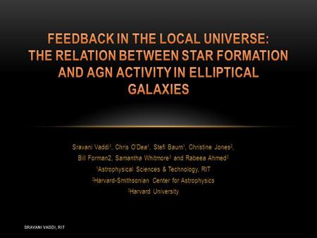 Sravani Vaddi 1, Chris O’Dea 1, Stefi Baum 1, Christine Jones 2, Bill Forman2, Samantha Whitmore 3 and Rabeea Ahmed 3 1 Astrophysical Sciences & Technology,