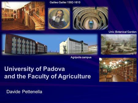 University of Padova and the Faculty of Agriculture Galileo Galilei 1592-1610 Davide Pettenella Univ. Botanical Garden Agripolis campus.