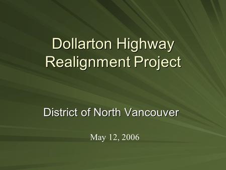 Dollarton Highway Realignment Project District of North Vancouver May 12, 2006.