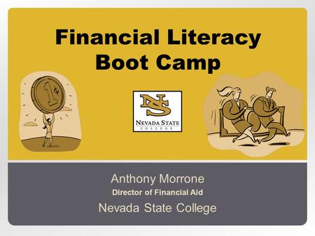 Financial Literacy Boot Camp Anthony Morrone Director of Financial Aid Nevada State College.