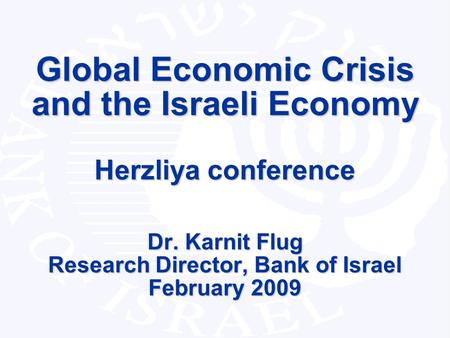 Research Department 1 Global Economic Crisis and the Israeli Economy Herzliya conference Dr. Karnit Flug Research Director, Bank of Israel February 2009.