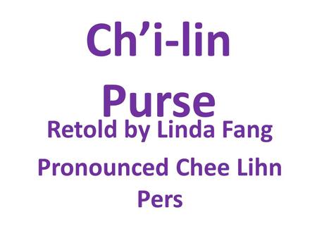 Retold by Linda Fang Pronounced Chee Lihn Pers