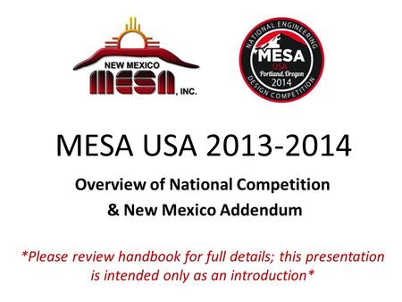 MESA USA 2013-2014 Overview of National Competition & New Mexico Addendum *Please review handbook for full details; this presentation is intended only.