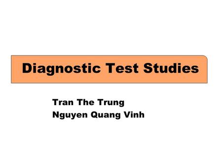 Diagnostic Test Studies Tran The Trung Nguyen Quang Vinh.