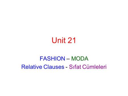 Unit 21 FASHION – MODA Relative Clauses - Sıfat Cümleleri.