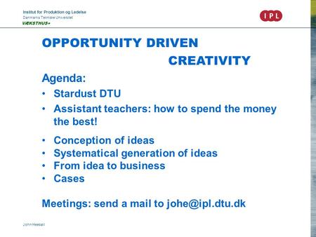 Institut for Produktion og Ledelse Danmarks Tekniske Universitet John Heebøll VÆKSTHUS+ OPPORTUNITY DRIVEN CREATIVITY Agenda: Stardust DTU Assistant teachers: