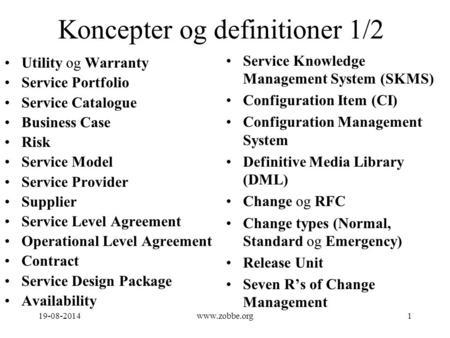 Koncepter og definitioner 1/2 Utility og Warranty Service Portfolio Service Catalogue Business Case Risk Service Model Service Provider Supplier Service.