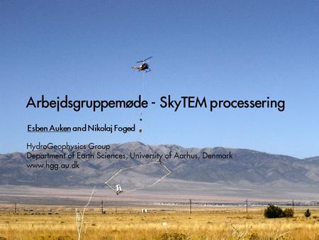 Arbejdsgruppemøde - SkyTEM processering Esben Auken and Nikolaj Foged HydroGeophysics Group Department of Earth Sciences, University of Aarhus, Denmark.